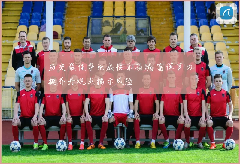 历史最佳争论成快乐窃贼 富保罗力挺乔丹观点揭示风险