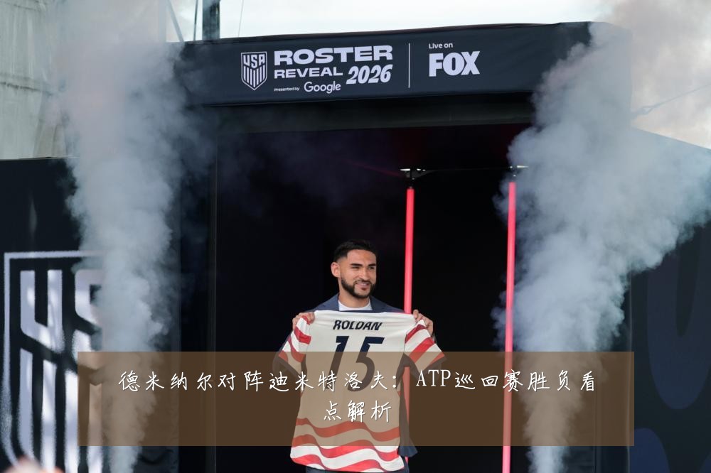 德米纳尔对阵迪米特洛夫：ATP巡回赛胜负看点解析