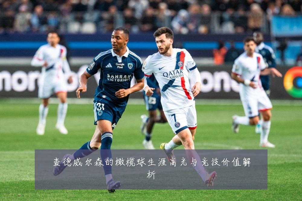 查德威尔森的橄榄球生涯高光与竞技价值解析