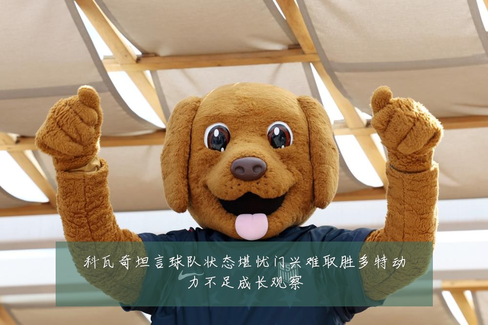 科瓦奇坦言球队状态堪忧门兴难取胜多特动力不足成长观察